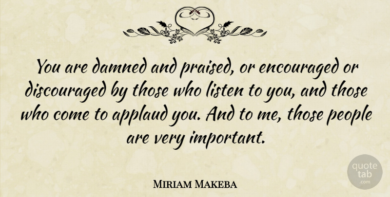 Miriam Makeba Quote About People, Important, Discouraged: You Are Damned And Praised...