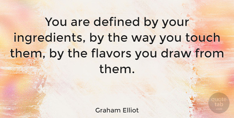 Graham Elliot Quote About Flavors: You Are Defined By Your...