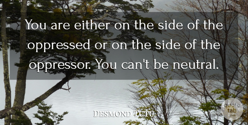 Desmond Tutu Quote About Sides, Oppressors, Oppressed: You Are Either On The...