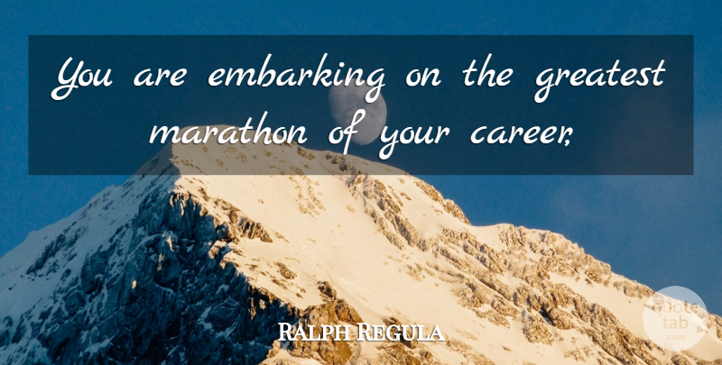 Ralph Regula Quote About Greatest, Marathon: You Are Embarking On The...