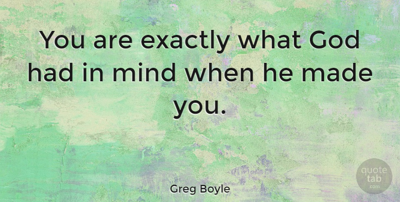 Greg Boyle Quote About God, Mind: You Are Exactly What God...