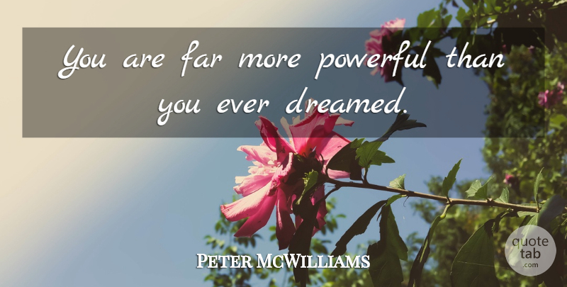 Peter McWilliams Quote About Far, Powerful: You Are Far More Powerful...