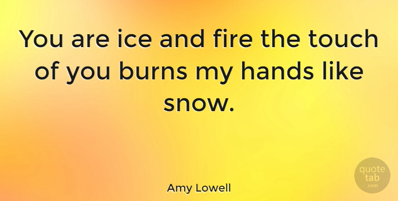 Amy Lowell Quote About Hands, Ice, Fire: You Are Ice And Fire...