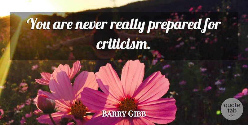 Barry Gibb Quote About Criticism, Prepared: You Are Never Really Prepared...