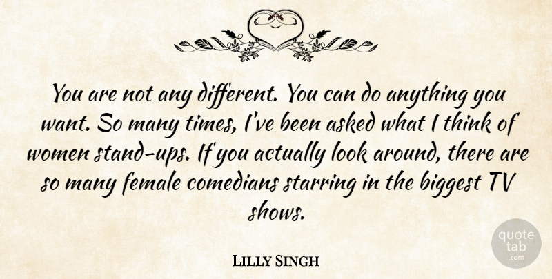 Lilly Singh Quote About Asked, Biggest, Tv, Women: You Are Not Any Different...