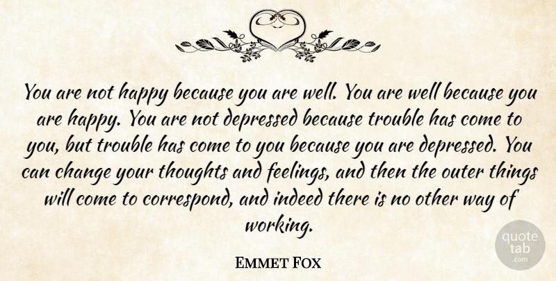 Emmet Fox Quote About Motivational, Feelings, Way: You Are Not Happy Because...