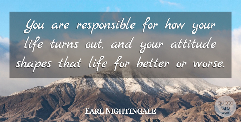 Earl Nightingale Quote About Attitude, Shapes, Responsible: You Are Responsible For How...