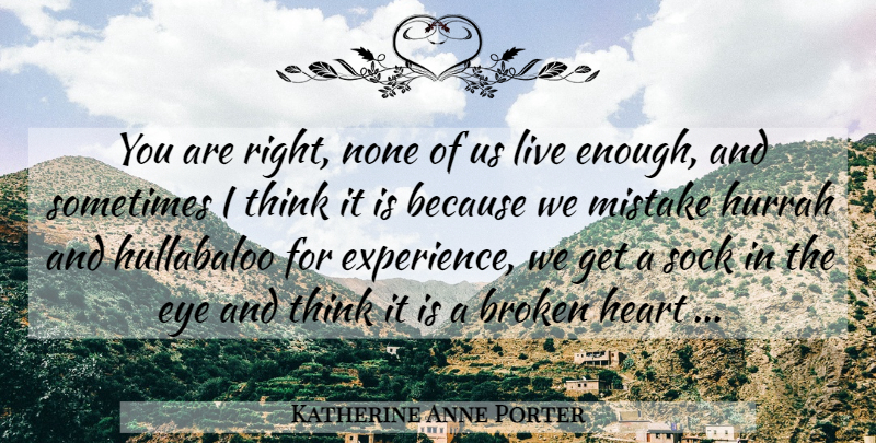 Katherine Anne Porter Quote About Mistake, Heart, Eye: You Are Right None Of...