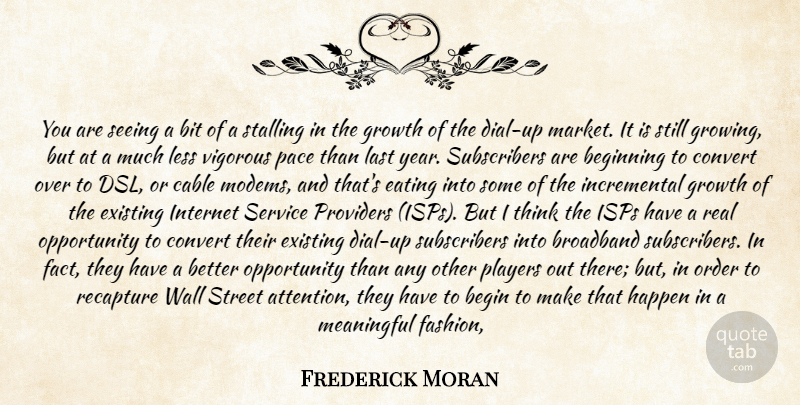 Frederick Moran Quote About Beginning, Bit, Broadband, Cable, Convert: You Are Seeing A Bit...