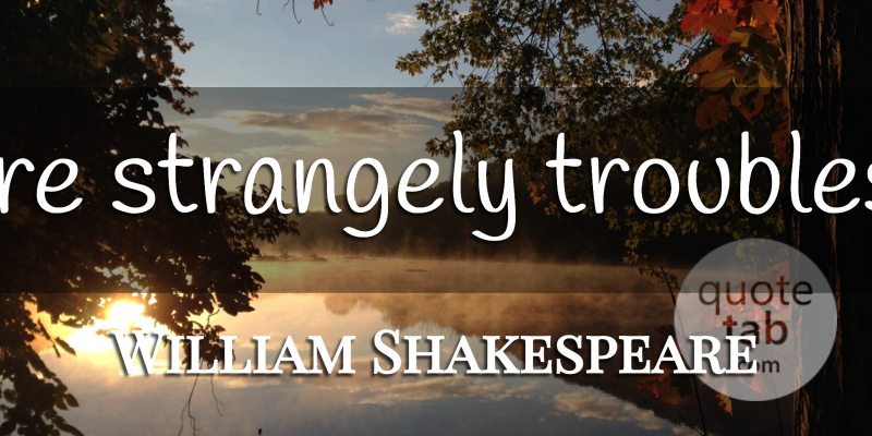 William Shakespeare Quote About Sassy, Troublesome: You Are Strangely Troublesome...