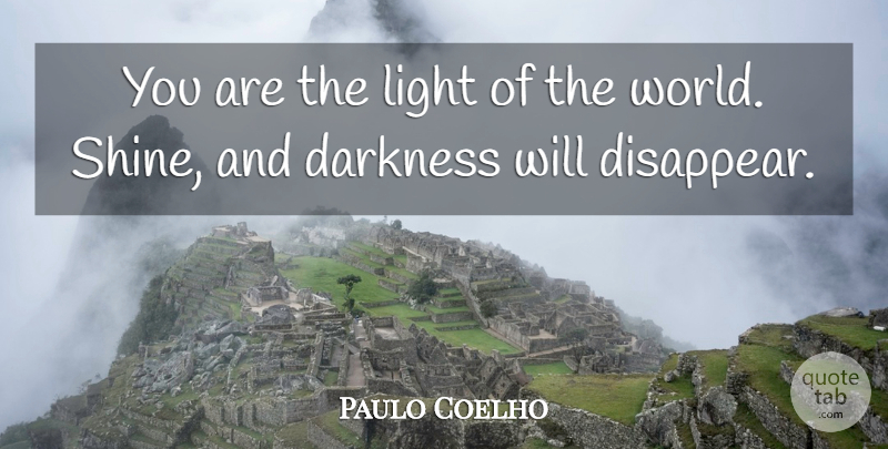 Paulo Coelho Quote About Light, Shining, Darkness: You Are The Light Of...