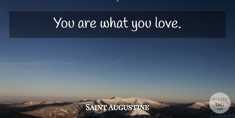 Saint Augustine Quote About What You Love: You Are What You Love...