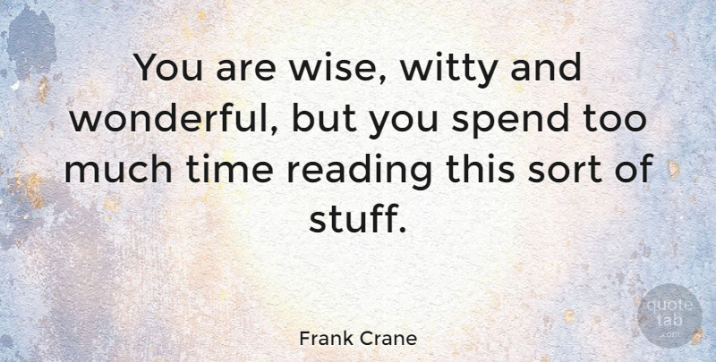 Frank Crane Quote About Sort, Spend, Time, Witty: You Are Wise Witty And...