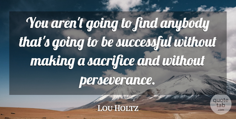 Lou Holtz Quote About Encouraging, Perseverance, Successful: You Arent Going To Find...
