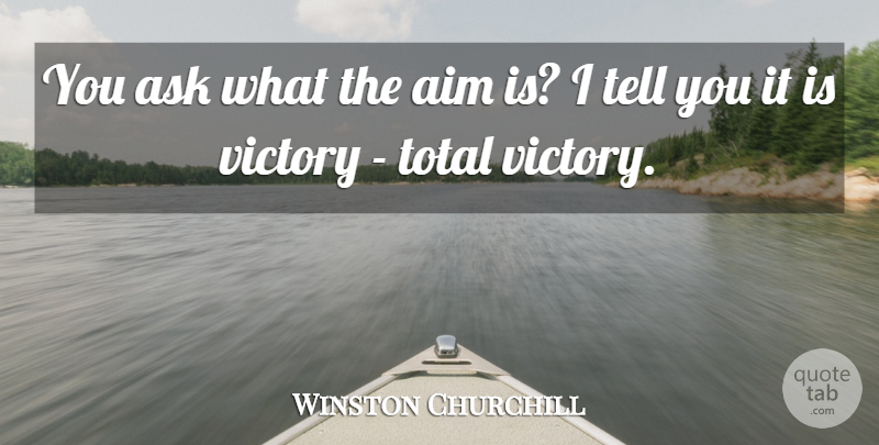 Winston Churchill Quote About Victory, Aim, Asks: You Ask What The Aim...
