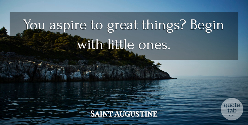 Saint Augustine Quote About Aspire, Begin, Great: You Aspire To Great Things...