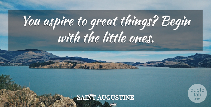 Saint Augustine Quote About Inspirational, Determination, Littles: You Aspire To Great Things...