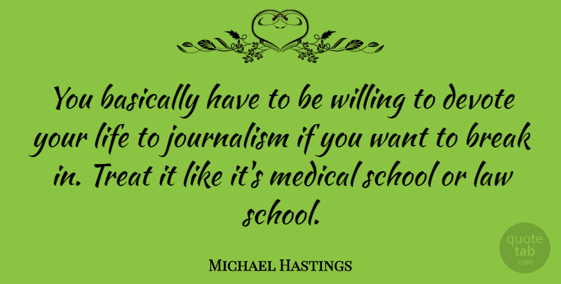 Michael Hastings Quote About Basically, Break, Devote, Journalism, Life: You Basically Have To Be...