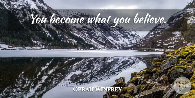 Oprah Winfrey Quote About Inspirational, Motivational, Positive: You Become What You Believe...