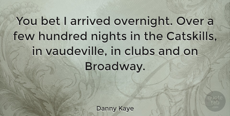 Danny Kaye Quote About Night, Broadway, Clubs: You Bet I Arrived Overnight...