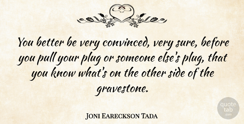Joni Eareckson Tada Quote About Sides, Gravestone, Plugs: You Better Be Very Convinced...