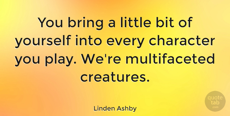 Linden Ashby Quote About Bit: You Bring A Little Bit...