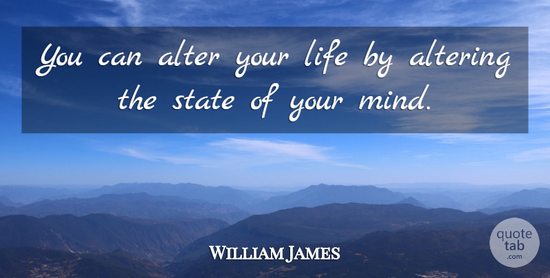 William James Quote About Mind, States: You Can Alter Your Life...