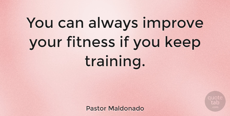 Pastor Maldonado Quote About Training, Ifs: You Can Always Improve Your...