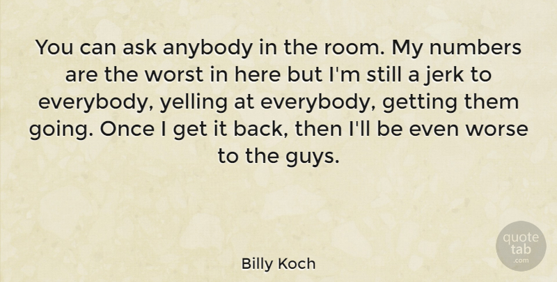 Billy Koch Quote About American Athlete, Anybody, Jerk, Worse, Yelling: You Can Ask Anybody In...