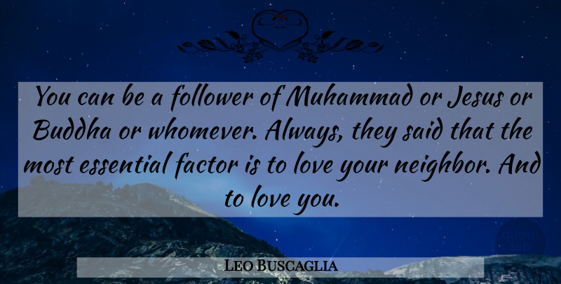 Leo Buscaglia Quote About Buddha, Essential, Factor, Follower, Love: You Can Be A Follower...