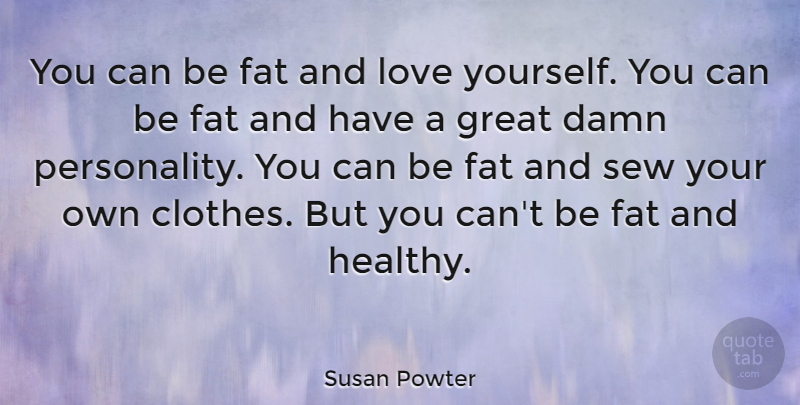 Susan Powter Quote About Love Yourself, Clothes, Personality: You Can Be Fat And...