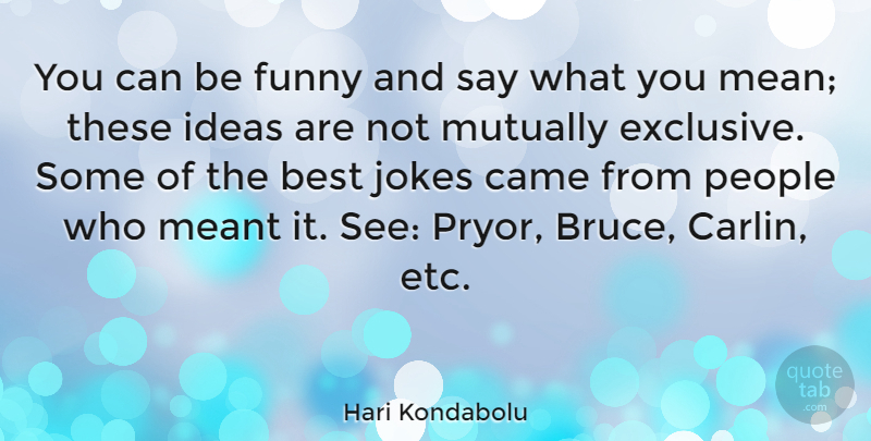Hari Kondabolu Quote About Best, Came, Funny, Jokes, Meant: You Can Be Funny And...