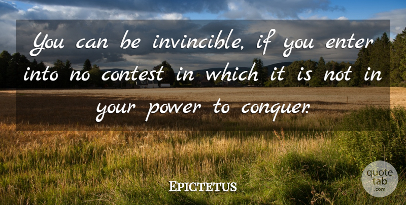Epictetus Quote About Power, Conquer, Invincible: You Can Be Invincible If...