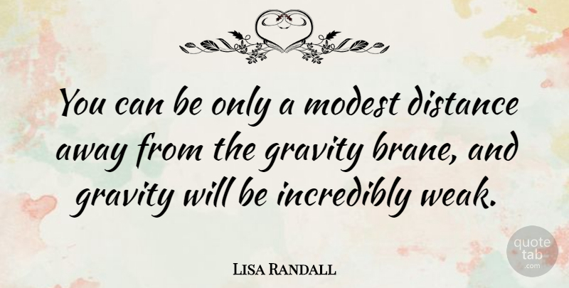 Lisa Randall Quote About Distance, Weak, Gravity: You Can Be Only A...