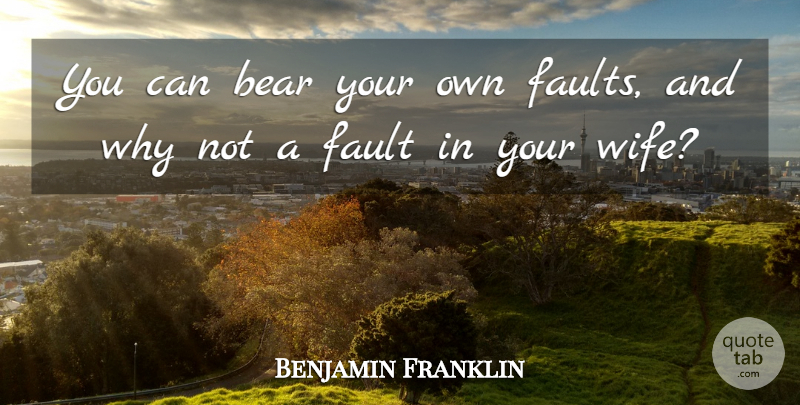 Benjamin Franklin Quote About Marriage, Humorous, Wife: You Can Bear Your Own...