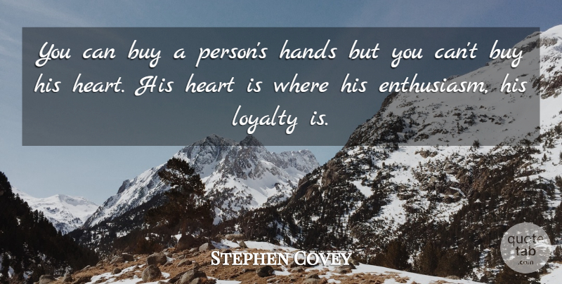 Stephen Covey Quote About Loyalty, Business, Heart: You Can Buy A Persons...