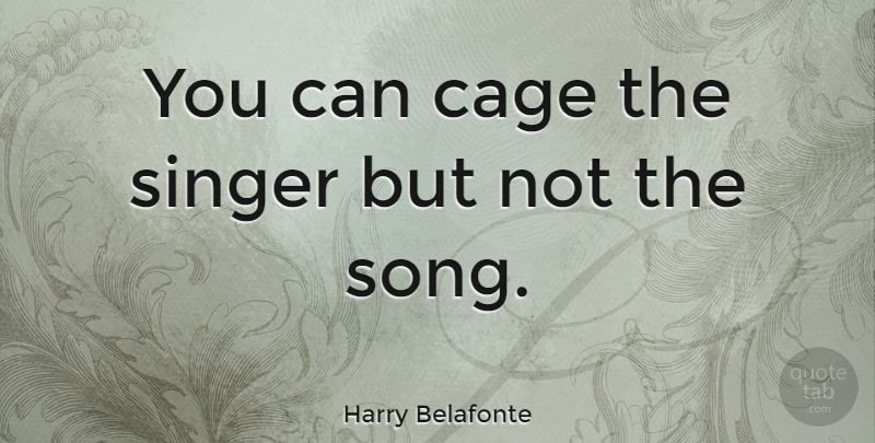 Harry Belafonte Quote About Music, Song, Singers: You Can Cage The Singer...