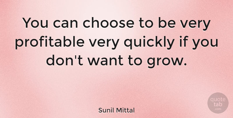 Sunil Mittal Quote About Quickly: You Can Choose To Be...