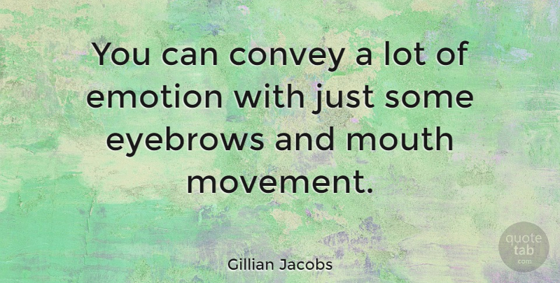 Gillian Jacobs Quote About Eyebrows, Movement, Mouths: You Can Convey A Lot...
