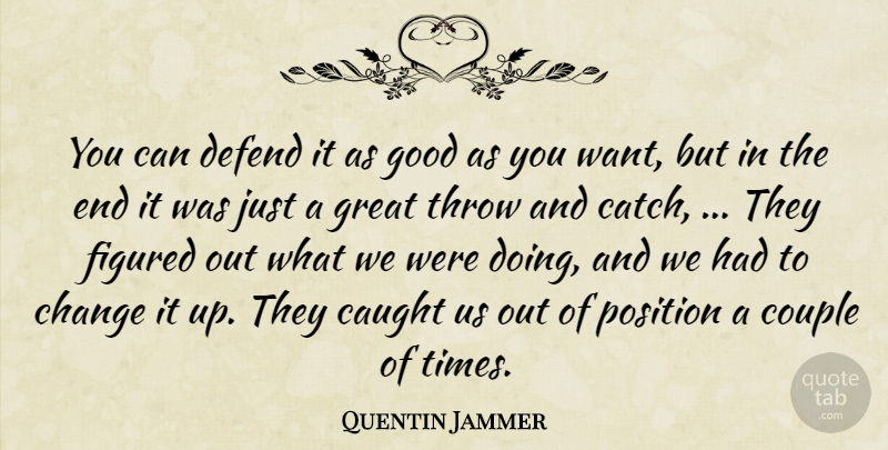 Quentin Jammer Quote About Caught, Change, Couple, Defend, Figured: You Can Defend It As...