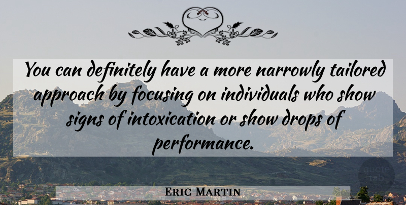 Eric Martin Quote About Approach, Definitely, Drops, Focusing, Signs: You Can Definitely Have A...