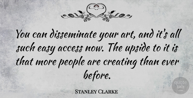 Stanley Clarke Quote About Art, Creating, People: You Can Disseminate Your Art...