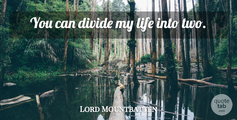Lord Mountbatten Quote About Two, Divides: You Can Divide My Life...
