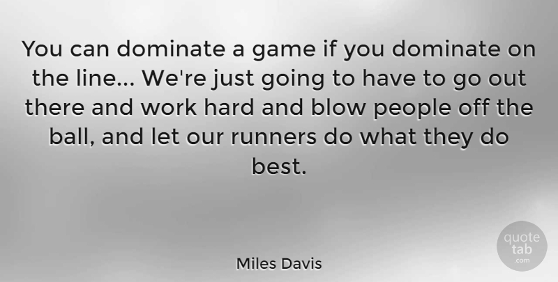 Miles Davis Quote About Hard Work, Blow, Games: You Can Dominate A Game...