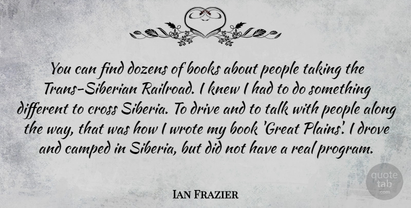 Ian Frazier Quote About Along, Books, Cross, Dozens, Drive: You Can Find Dozens Of...