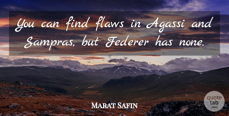 Marat Safin Quote About Flaws, Federer: You Can Find Flaws In...