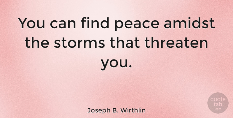 Joseph B. Wirthlin Quote About Storm, Finding Peace: You Can Find Peace Amidst...