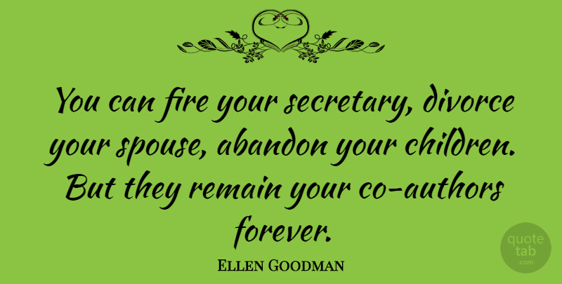 Ellen Goodman Quote About Children, Divorce, Fire: You Can Fire Your Secretary...