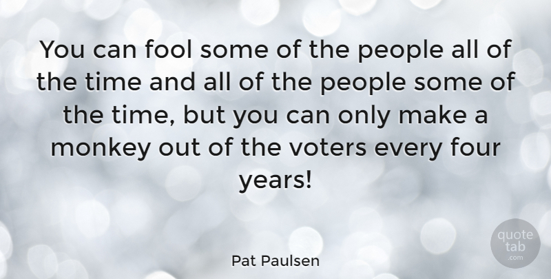 Pat Paulsen Quote About Four, People, Time, Voters: You Can Fool Some Of...
