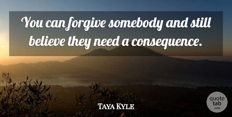 Taya Kyle Quote About Believe: You Can Forgive Somebody And...
